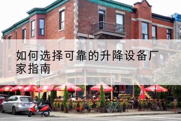 迎泽电动升降机厂家-如何选择可靠的升降设备厂家指南